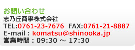 ₢킹 TEL:0761-23-7676 FAX:0761-21-8887 E-mail:komatsu@shinooka.jp cƎ:09:30 ` 17:30